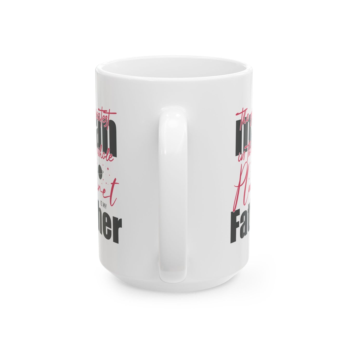 The Greatest Man on this Whole Planet is my Father Ceramic Coffee Mug for Dad, Father's Day Gift, Gift for Dad, Coffee Cup
