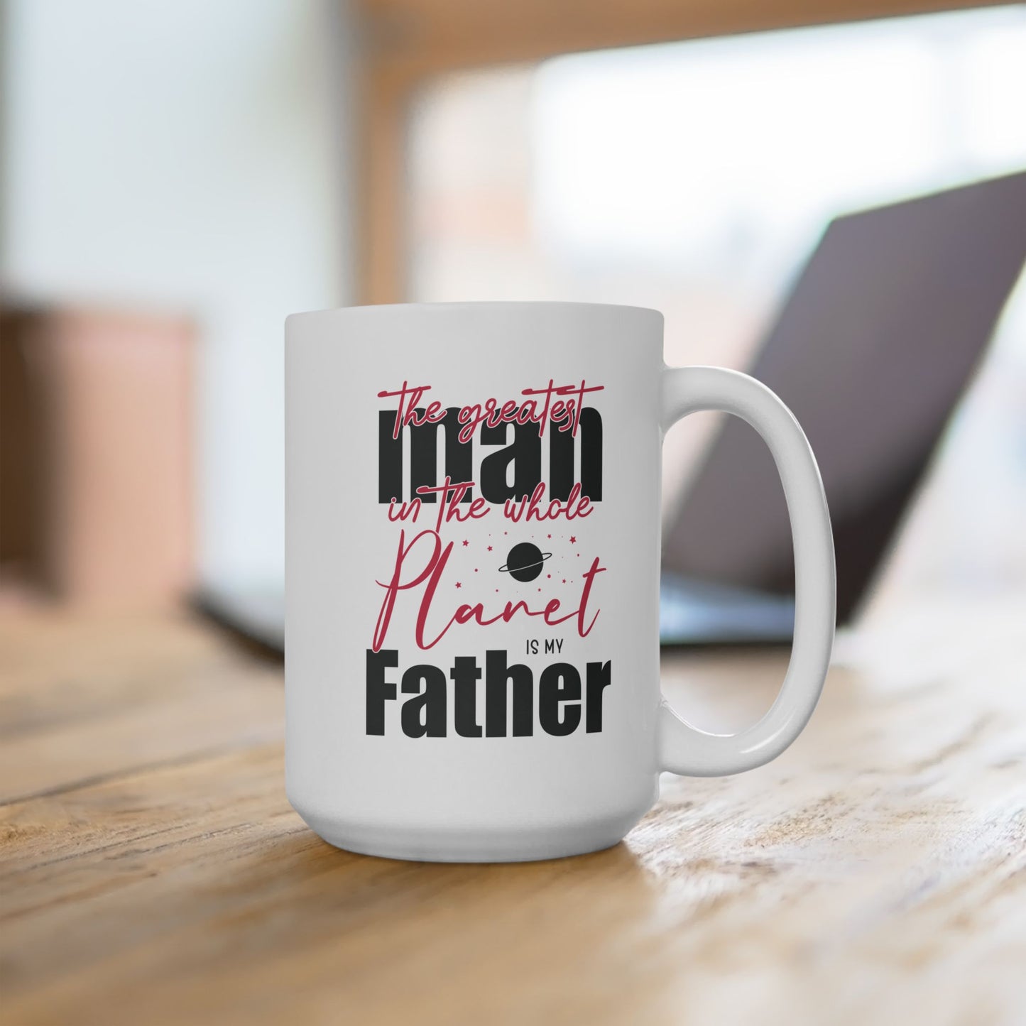 The Greatest Man on this Whole Planet is my Father Ceramic Coffee Mug for Dad, Father's Day Gift, Gift for Dad, Coffee Cup