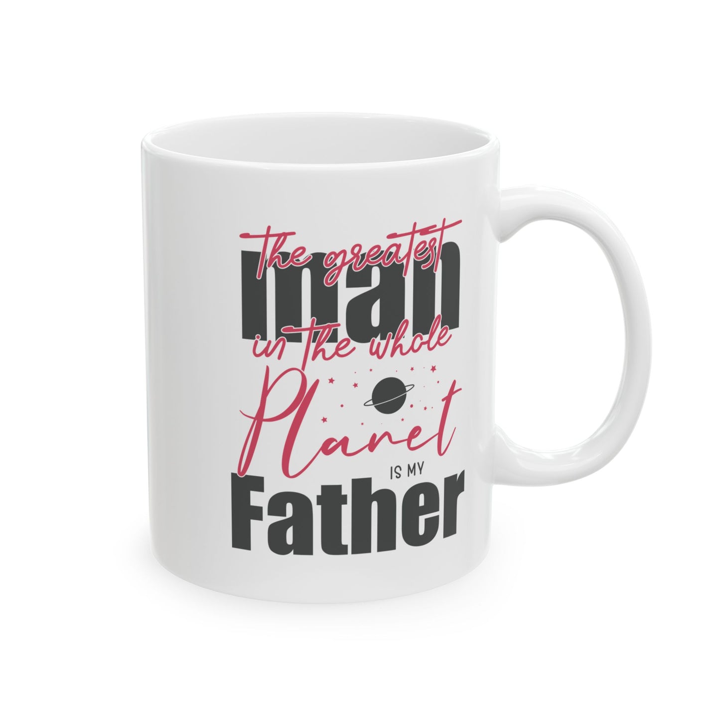 The Greatest Man on this Whole Planet is my Father Ceramic Coffee Mug for Dad, Father's Day Gift, Gift for Dad, Coffee Cup