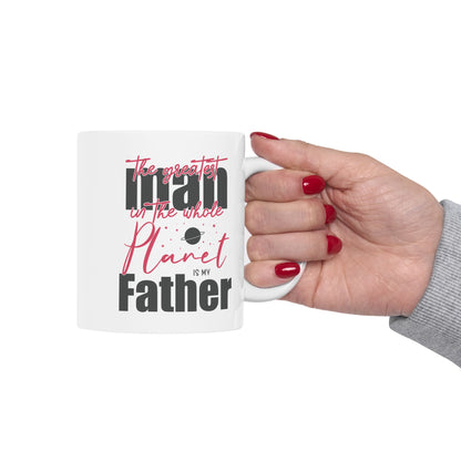 The Greatest Man on this Whole Planet is my Father Ceramic Coffee Mug for Dad, Father's Day Gift, Gift for Dad, Coffee Cup